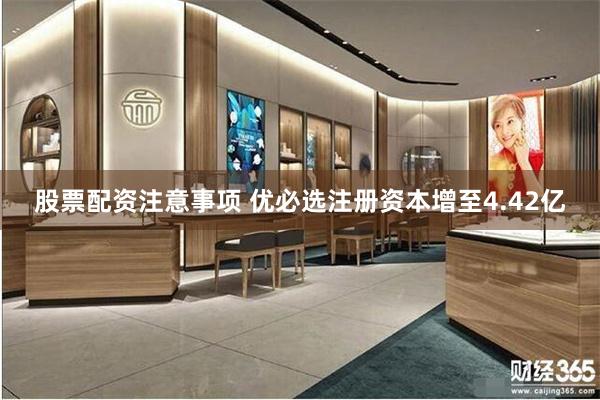 股票配资注意事项 优必选注册资本增至4.42亿